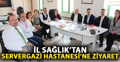 İL SAĞLIK’TAN SERVERGAZİ HASTANESİ’NE ZİYARET