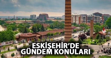 Eskişehir’de Gündem Konuları