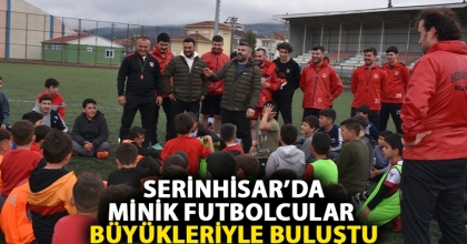 SERİNHİSAR’DA MİNİK FUTBOLCULAR BÜYÜKLERİYLE BULUŞTU