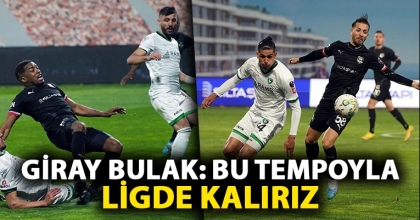 GİRAY BULAK: BU TEMPOYLA LİGDE KALIRIZ