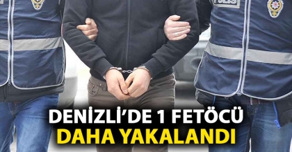 DENİZLİ’DE 1 FETÖCÜ DAHA YAKALANDI
