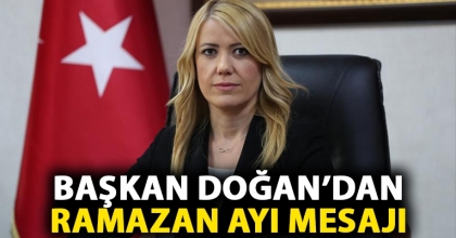BAŞKAN DOĞAN’DAN RAMAZAN AYI MESAJI