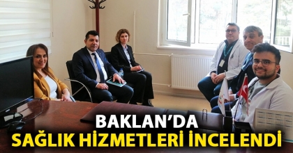 BAKLAN’DA SAĞLIK HİZMETLERİ İNCELENDİ