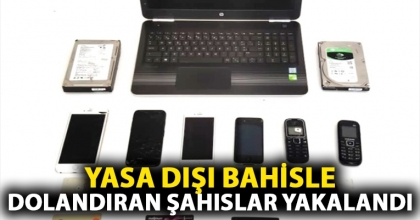 YASA DIŞI BAHİSLE DOLANDIRAN ŞAHISLAR YAKALANDI