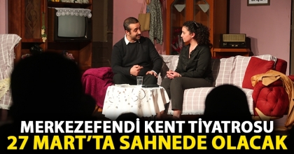 MERKEZEFENDİ KENT TİYATROSU 27 MART’TA SAHNEDE OLACAK