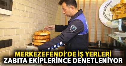 MERKEZEFENDİ’DE İŞ YERLERİ ZABITA EKİPLERİNCE DENETLENİYOR