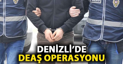 DENİZLİ’DE DEAŞ OPERASYONU