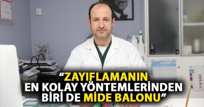 “Zayıflamanın en kolay yöntemlerinden biride mide balonu”