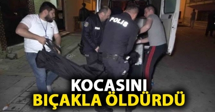 KOCASINI BIÇAKLA ÖLDÜRDÜ