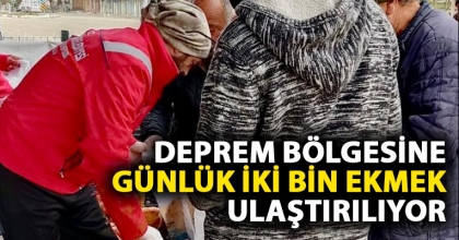 DEPREM BÖLGESİNE GÜNLÜK İKİ BİN EKMEK ULAŞTIRILIYOR