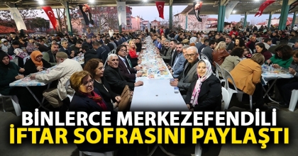 BİNLERCE MERKEZEFENDİLİ İFTAR SOFRASINI PAYLAŞTI