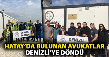 HATAY’DA BULUNAN AVUKATLAR DENİZLİ’YE DÖNDÜ