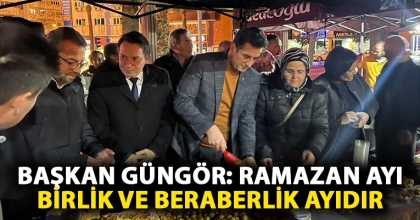 Başkan Güngör: Ramazan ayı birlik ve beraberlik ayıdır.