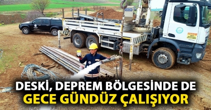 DESKİ, DEPREM BÖLGESİNDE DE GECE GÜNDÜZ ÇALIŞIYOR