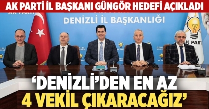 Güngör: Denizli’den En Az 4 Vekil Çıkaracağız