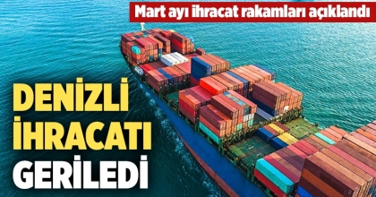 Denizli ihracatı Mart ayında geriledi