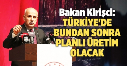 Bakan Kirişci: Türkiye'de bundan sonra planlı üretim olacak