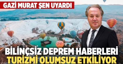 Gazi Murat Şen: Bilinçsiz Deprem Haberleri Turizmi Olumsuz Etkiliyor