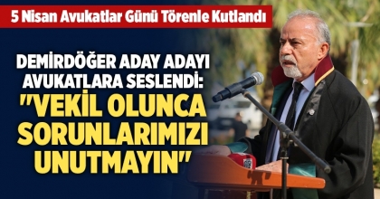 Demirdöğer’den Avukatlara: Vekil Olunca Sorunlarımızı Unutmayın