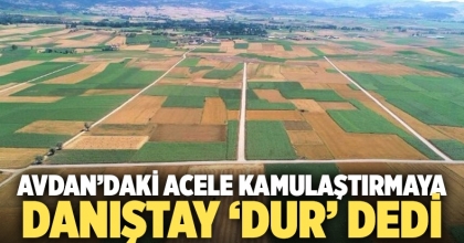 Avdan'daki acele kamulaştırmaya Danıştay'dan durdurma