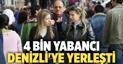 4 bin yabancı Denizli'ye yerleşti
