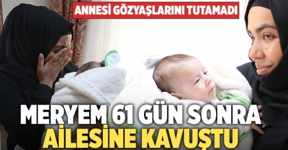 Meryem 61 gün sonra ailesine kavuştu!