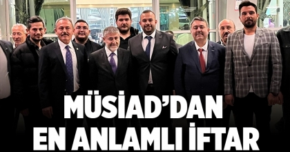 MÜSİAD’DAN EN ANLAMLI İFTAR
