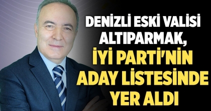 Denizli eski Valisi Altıparmak, İYİ Parti'nin aday listesinde yer aldı