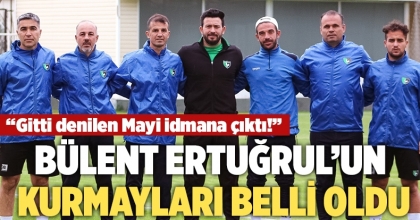 BÜLENT ERTUĞRUL’UN KURMAYLARI BELLİ OLDU