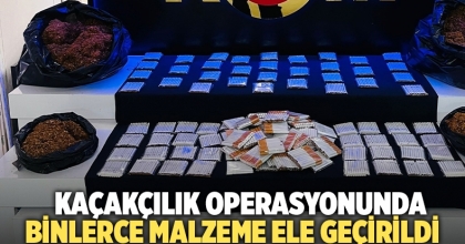 Kaçakçılık operasyonunda binlerce malzeme ele geçirildi  