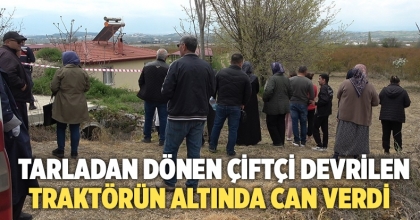 Tarladan dönen çiftçi devrilen traktörün altında can verdi  