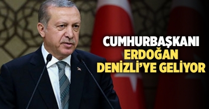 Cumhurbaşkanı Erdoğan Denizli’ye geliyor