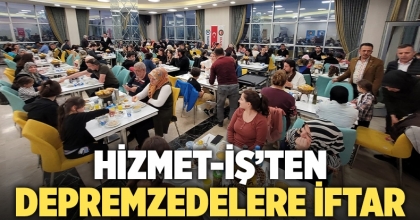 Hizmet-İş depremzedelerle iftar yaptı