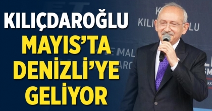 KILIÇDAROĞLU MAYIS’TA DENİZLİ’YE GELİYOR