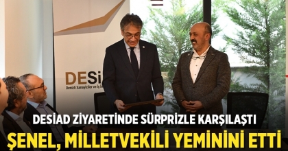 ŞENEL, DESİAD ZİYARETİNDE SÜRPRİZLE KARŞILAŞTI