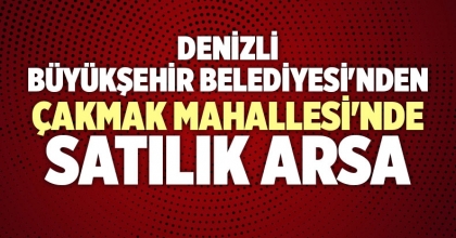 DENİZLİ BÜYÜKŞEHİR BELEDİYESİ'NDEN ÇAKMAK MAHALLESİ'NDE SATILIK ARSA