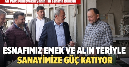 AK Parti Milletvekili Şahin Tin esnafla buluştu