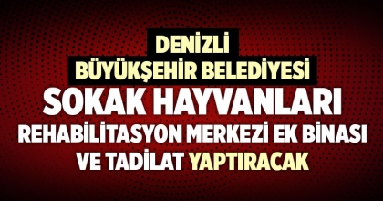 DENİZLİ BÜYÜKŞEHİR BELEDİYESİ SOKAK HAYVANLARI BARINMA VE REHABİLİTASYON MERKEZİ EK BİNASI VE TADİLAT YAPTIRACAK
