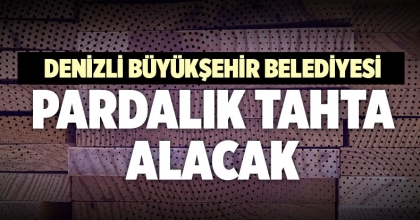 DENİZLİ BÜYÜKŞEHİR BELEDİYESİ PARDALIK TAHTA ALACAK