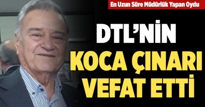 DTL’nin koca çınarı vefat etti