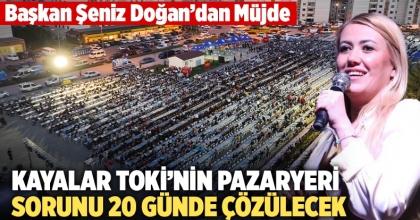 Kayalar Toki’nin Pazaryeri Sorunu 20 Günde Çözülecek