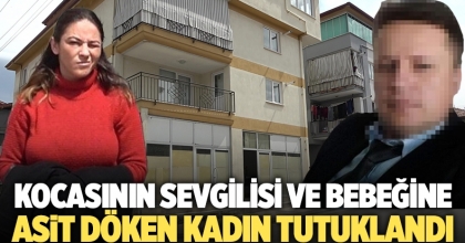 Kocasının sevgilisi ve bebeğine asit döken kadın tutuklandı   