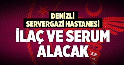 DENİZLİ SERVERGAZİ HASTANESİ İLAÇ VE SERUM ALACAK