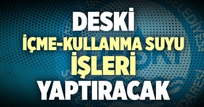 DESKİ İÇME-KULLANMA SUYU İŞLERİ YAPTIRACAK