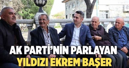 AK PARTİ’NİN PARLAYAN YILDIZI EKREM BAŞER