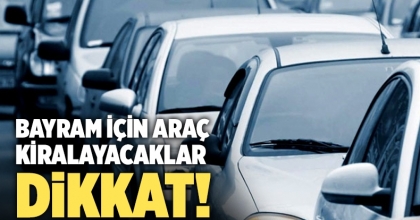 Bayram İçin Araç Kiralayacaklar Dikkat!