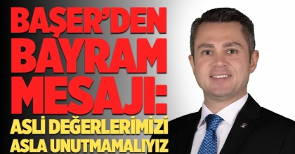Başer’den Bayram Mesajı: Asli Değerlerimizi Asla Unutmamalıyız