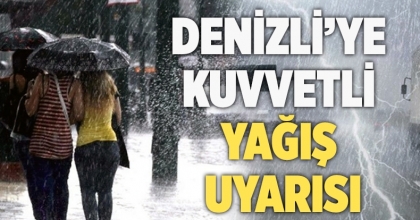 DENİZLİ’YE KUVVETLİ YAĞIŞ UYARISI