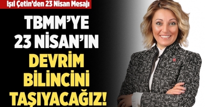 TBMM’ye 23 Nisan'ın Devrim Bilincini Taşıyacağız!