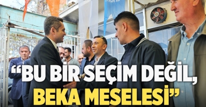 “Bu bir seçim değil, beka meselesi”